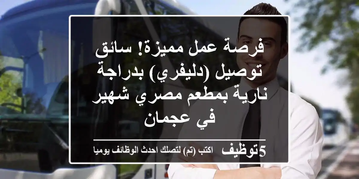 فرصة عمل مميزة! سائق توصيل (دليفري) بدراجة نارية بمطعم مصري شهير في عجمان