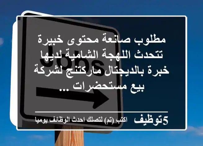 مطلوب صانعة محتوى خبيرة تتحدث اللهجة الشامية لديها خبرة بالديجتال ماركتنج لشركة بيع مستحضرات ...