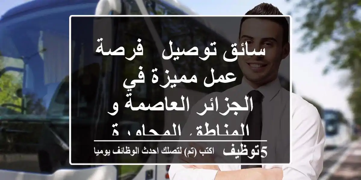سائق توصيل - فرصة عمل مميزة في الجزائر العاصمة و المناطق المجاورة