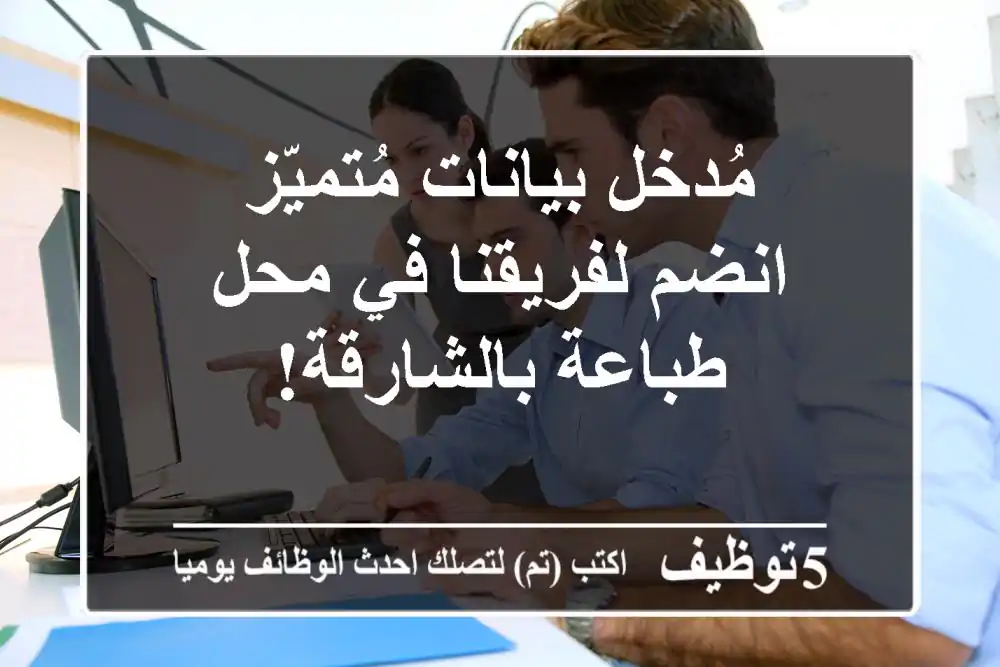 مُدخل بيانات مُتميّز - انضم لفريقنا في محل طباعة بالشارقة!