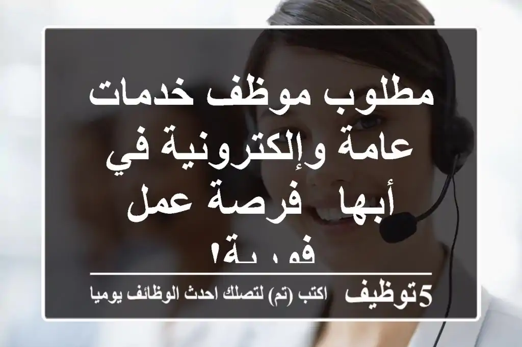 مطلوب موظف خدمات عامة وإلكترونية في أبها - فرصة عمل فورية!