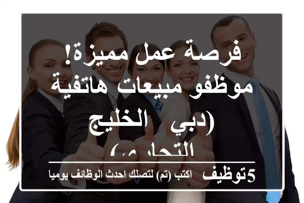 فرصة عمل مميزة!  موظفو مبيعات هاتفية (دبي - الخليج التجاري)