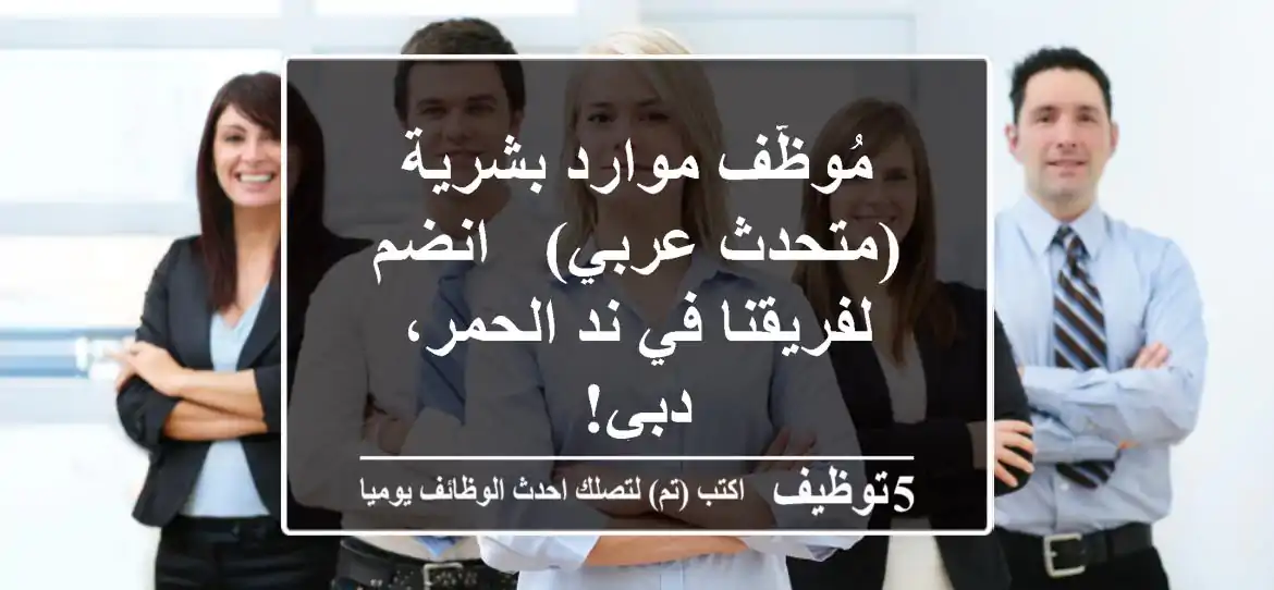 مُوظّف موارد بشرية (متحدث عربي) - انضم لفريقنا في ند الحمر، دبي!