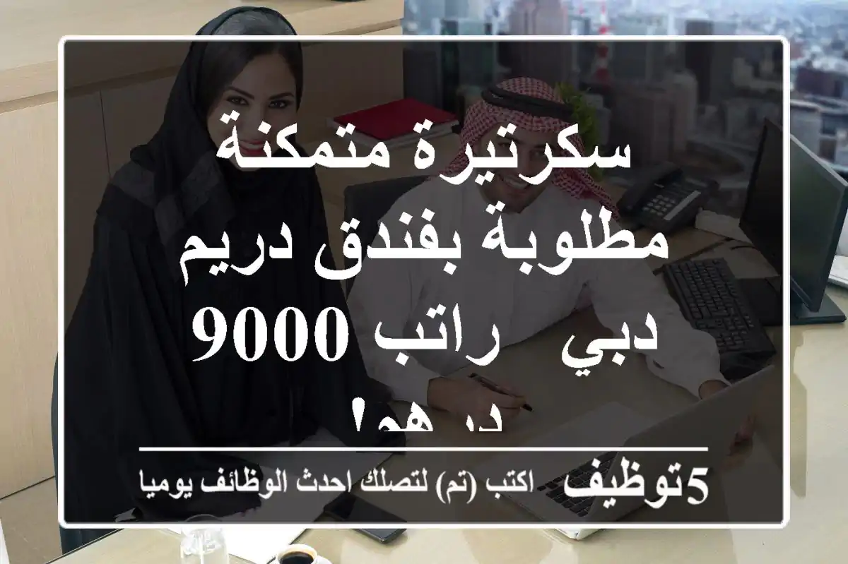 سكرتيرة متمكنة مطلوبة بفندق دريم دبي - راتب 9000 درهم!