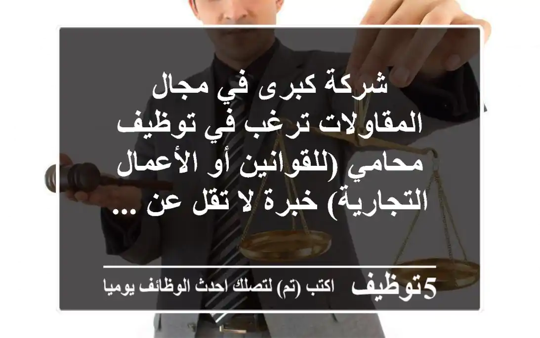 شركة كبرى في مجال المقاولات ترغب في توظيف محامي (للقوانين أو الأعمال التجارية) خبرة لا تقل عن ...