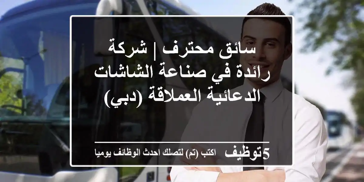 سائق محترف | شركة رائدة في صناعة الشاشات الدعائية العملاقة (دبي)