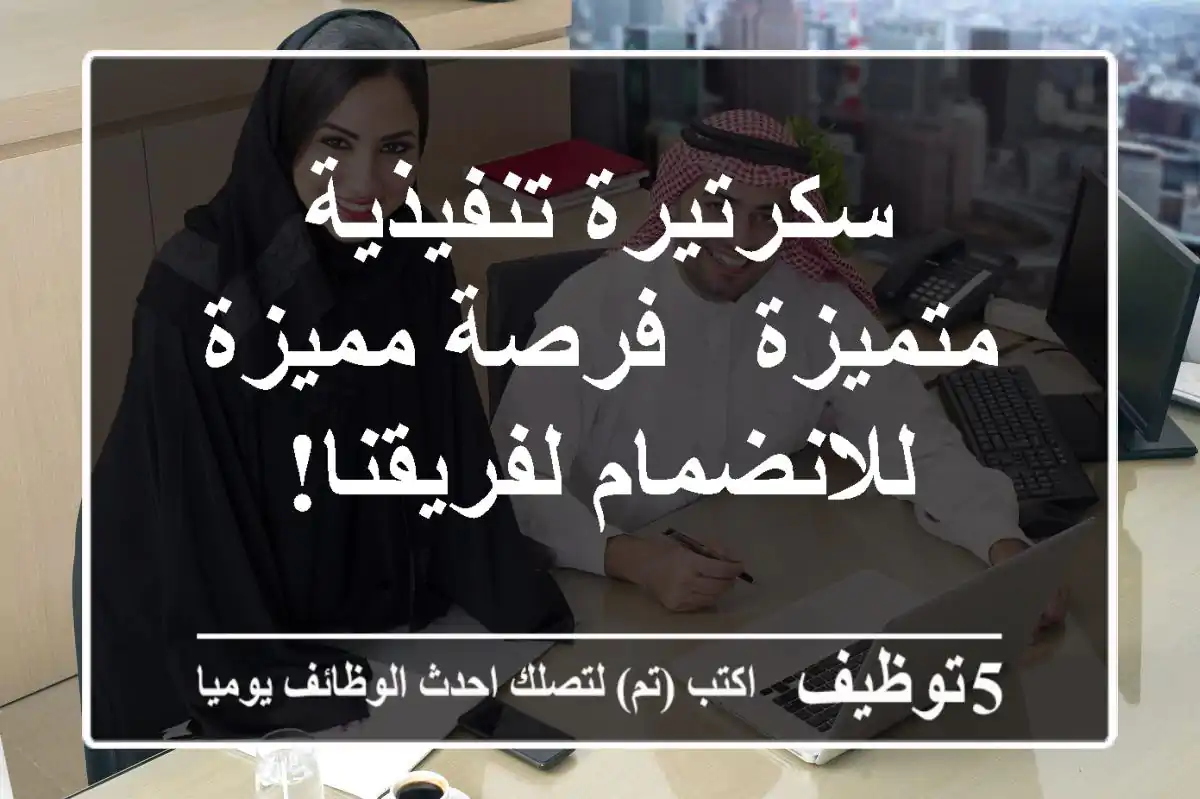 سكرتيرة تنفيذية متميزة - فرصة مميزة للانضمام لفريقنا!