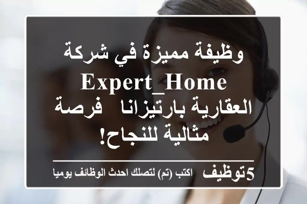 وظيفة مميزة في شركة EXPERT_HOME العقارية بارتيزانا - فرصة مثالية للنجاح!