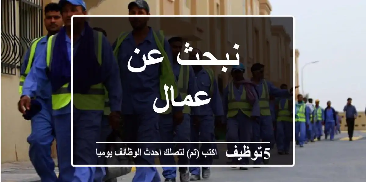 نبحث عن عمال