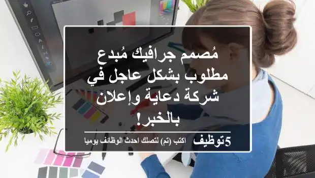 مُصمم جرافيك مُبدع مطلوب بشكل عاجل في شركة دعاية وإعلان بالخبر!