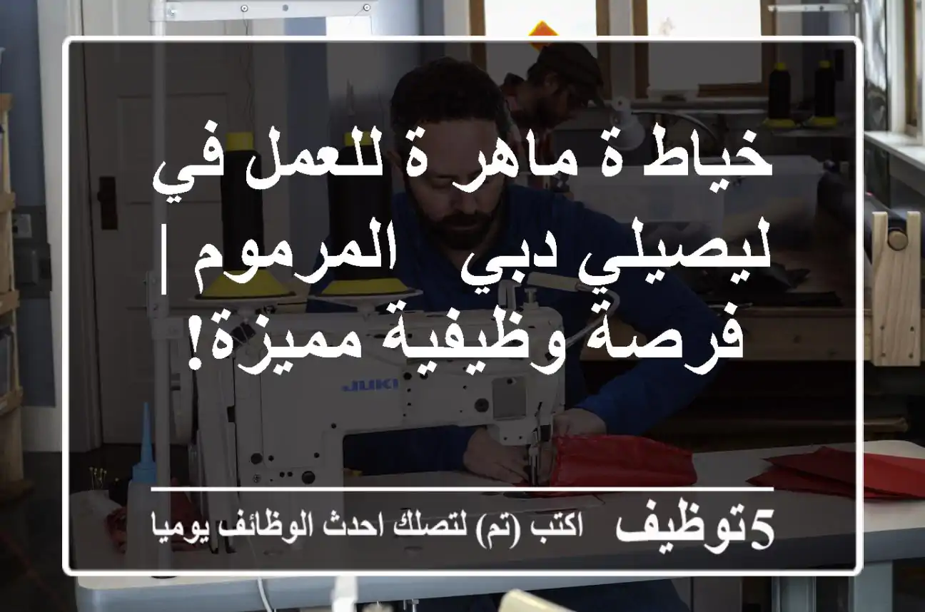 خياط/ة ماهر/ة للعمل في ليصيلي دبي - المرموم | فرصة وظيفية مميزة!