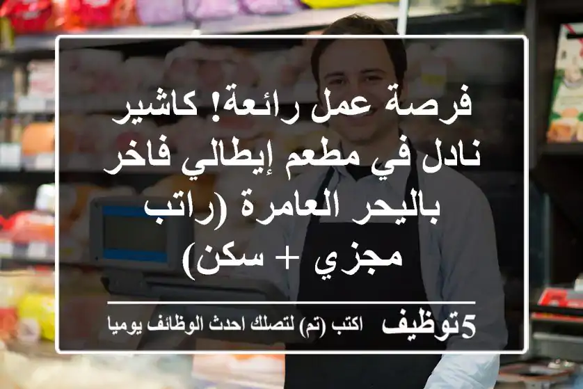 فرصة عمل رائعة! كاشير/نادل في مطعم إيطالي فاخر باليحر العامرة (راتب مجزي + سكن)
