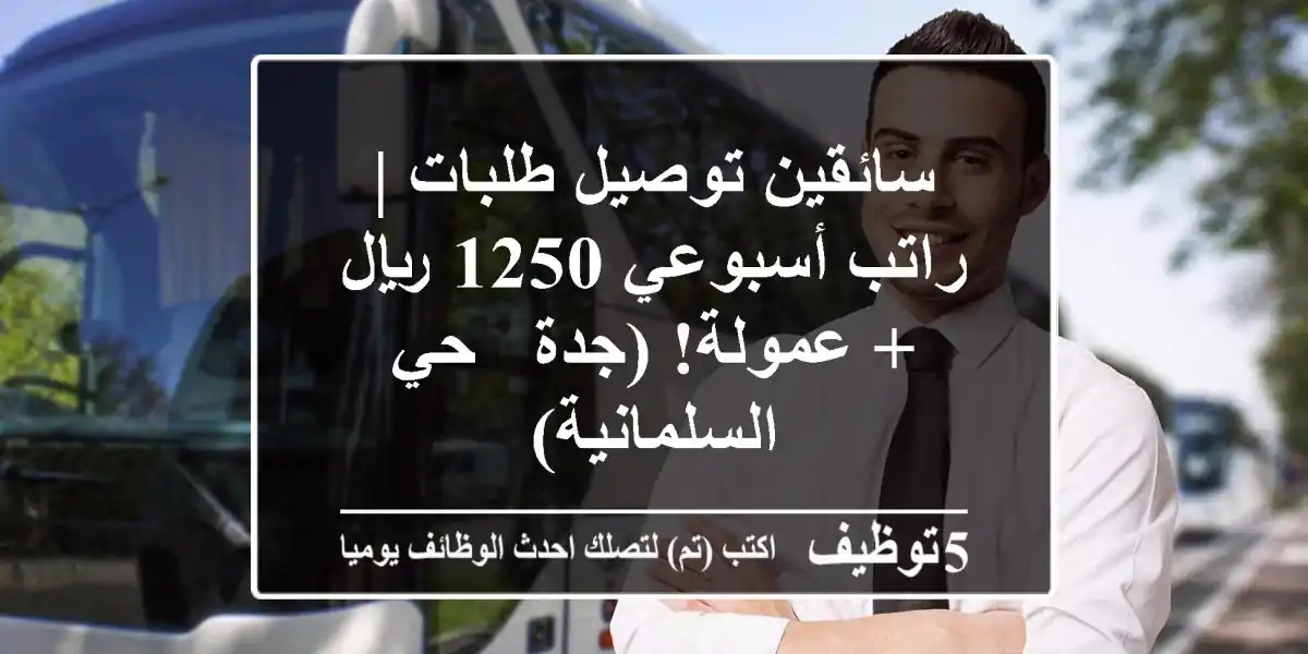 سائقين توصيل طلبات | راتب أسبوعي 1250 ريال + عمولة! (جدة - حي السلمانية)