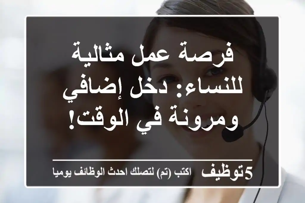 فرصة عمل مثالية للنساء: دخل إضافي ومرونة في الوقت!