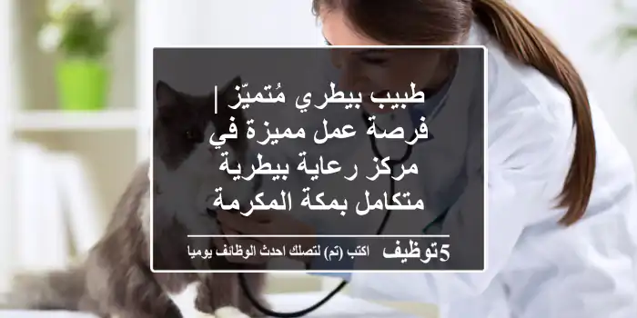 طبيب بيطري مُتميّز | فرصة عمل مميزة في مركز رعاية بيطرية متكامل بمكة المكرمة