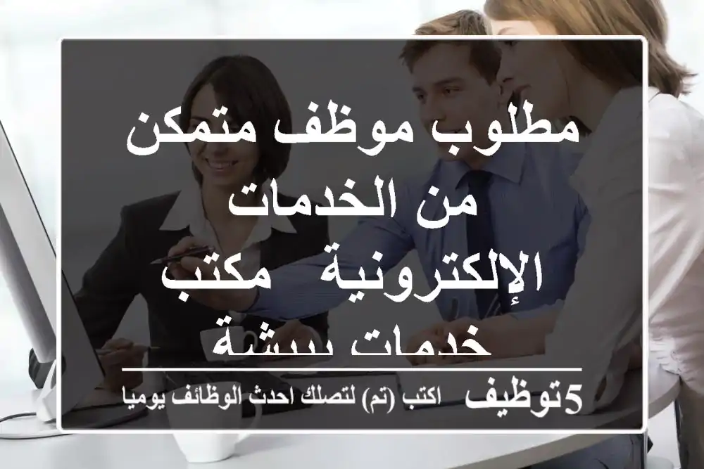 مطلوب موظف متمكن من الخدمات الإلكترونية - مكتب خدمات ببيشة