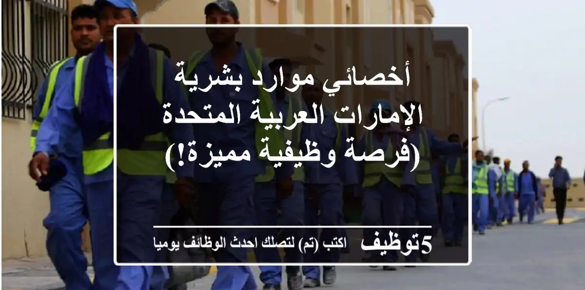 أخصائي موارد بشرية - الإمارات العربية المتحدة (فرصة وظيفية مميزة!)