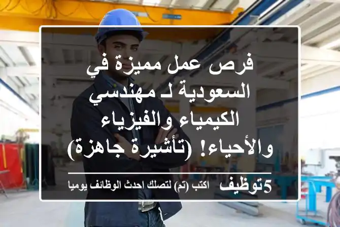 فرص عمل مميزة في السعودية لـ مهندسي الكيمياء والفيزياء والأحياء! (تأشيرة جاهزة)