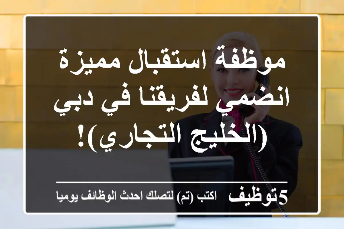 موظفة استقبال مميزة - انضمي لفريقنا في دبي (الخليج التجاري)!