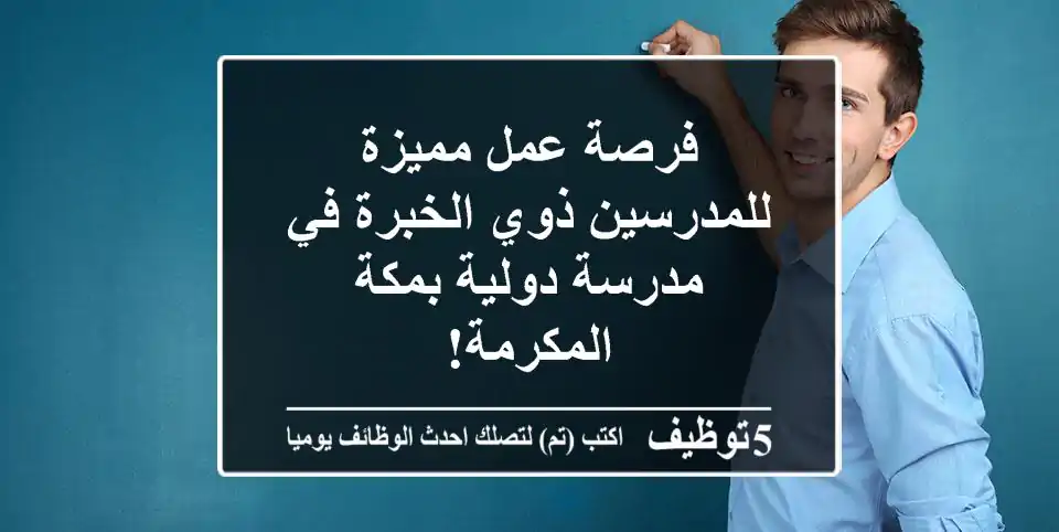 فرصة عمل مميزة للمدرسين ذوي الخبرة في مدرسة دولية بمكة المكرمة!