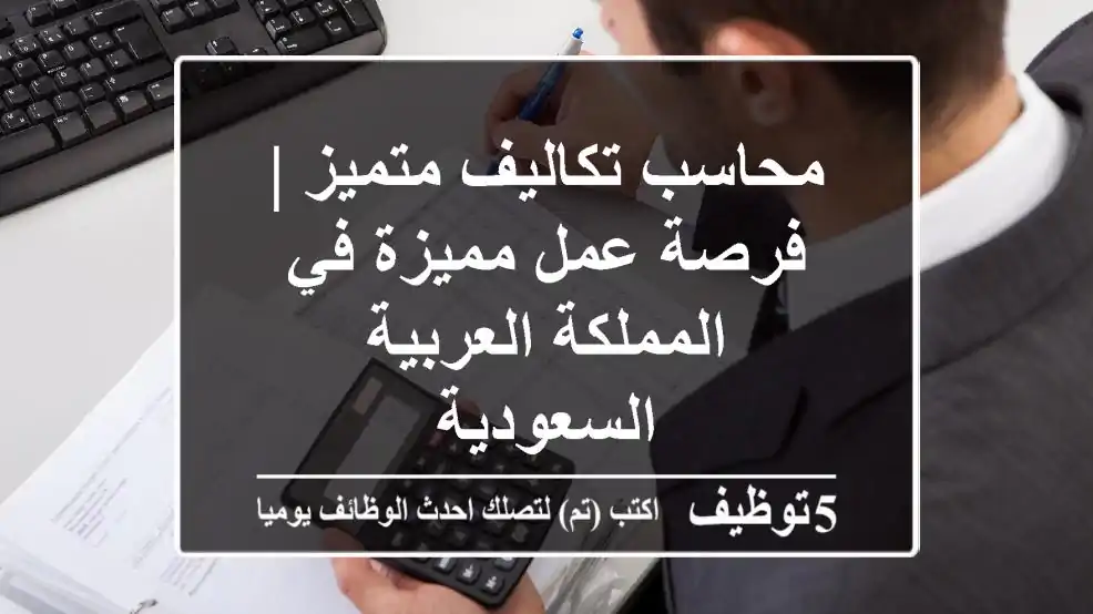 محاسب تكاليف متميز | فرصة عمل مميزة في المملكة العربية السعودية