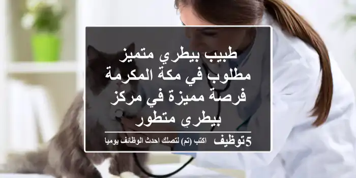 طبيب بيطري متميز مطلوب في مكة المكرمة - فرصة مميزة في مركز بيطري متطور