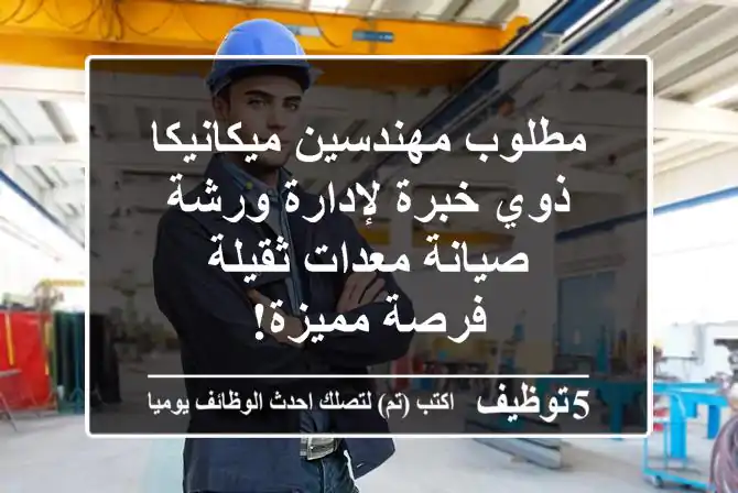 مطلوب مهندسين ميكانيكا ذوي خبرة لإدارة ورشة صيانة معدات ثقيلة - فرصة مميزة!