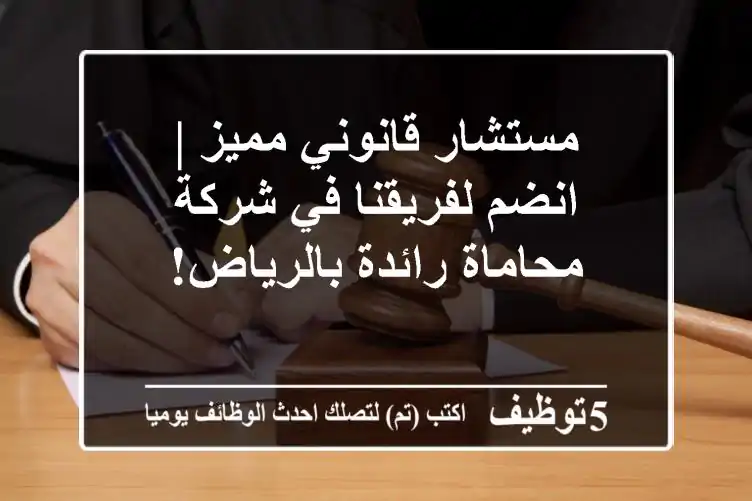 مستشار قانوني مميز | انضم لفريقنا في شركة محاماة رائدة بالرياض!