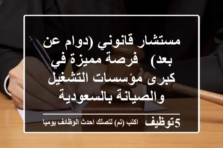 مستشار قانوني (دوام عن بعد) - فرصة مميزة في كبرى مؤسسات التشغيل والصيانة بالسعودية