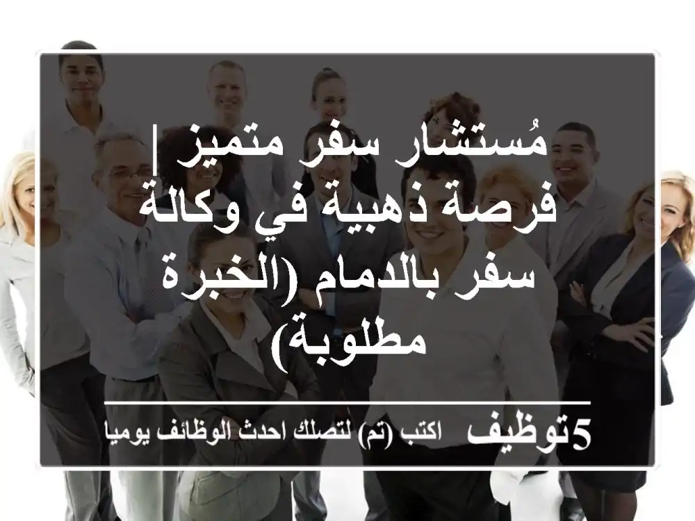 مُستشار سفر متميز | فرصة ذهبية في وكالة سفر بالدمام (الخبرة مطلوبة)