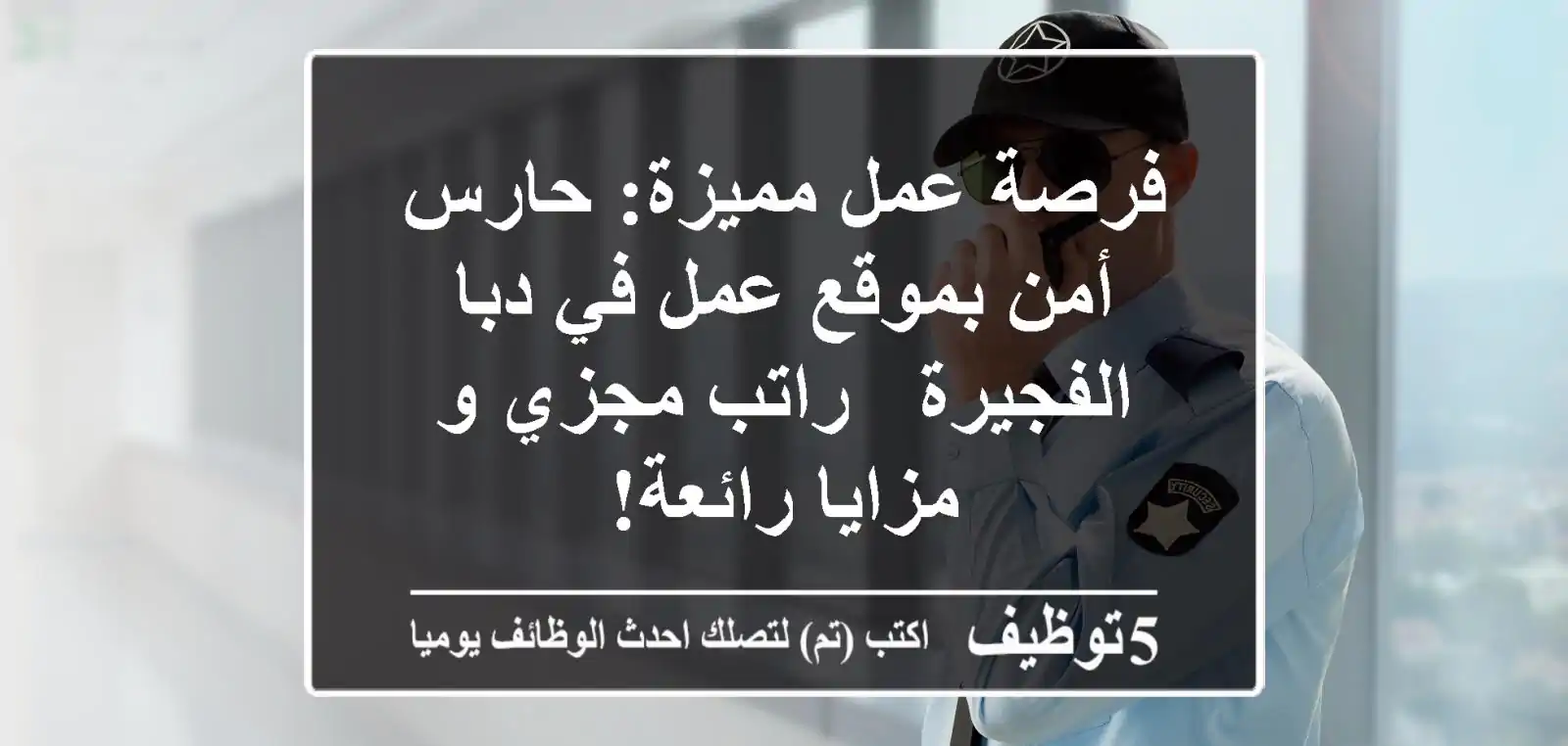 فرصة عمل مميزة: حارس أمن بموقع عمل في دبا الفجيرة - راتب مجزي و مزايا رائعة!