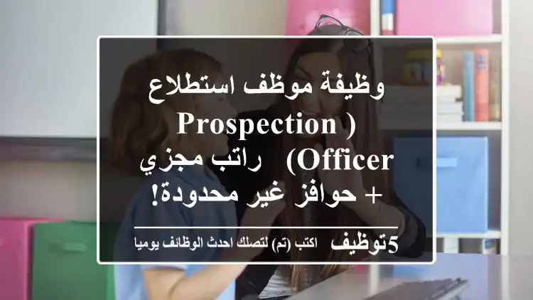 وظيفة موظف استطلاع (Prospection Officer) - راتب مجزي + حوافز غير محدودة!