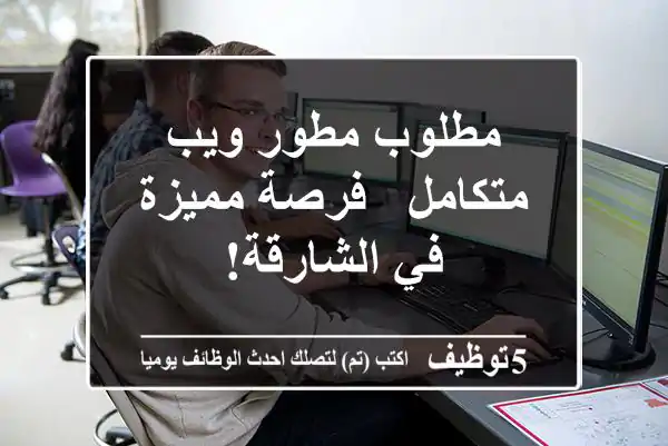 مطلوب مطور ويب متكامل - فرصة مميزة في الشارقة!