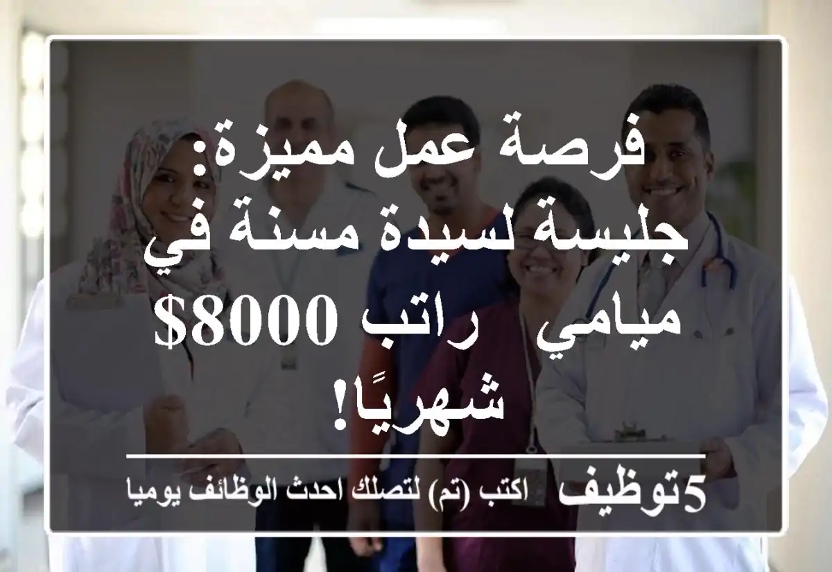 فرصة عمل مميزة: جليسة لسيدة مسنة في ميامي - راتب 8000$ شهريًا!