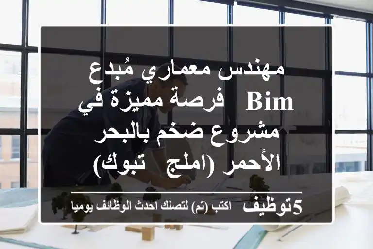 مهندس معماري مُبدع - BIM - فرصة مميزة في مشروع ضخم بالبحر الأحمر (املج - تبوك)