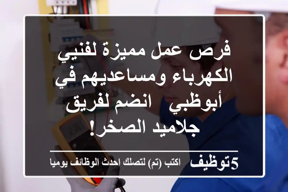 فرص عمل مميزة لفنيي الكهرباء ومساعديهم في أبوظبي - انضم لفريق جلاميد الصخر!