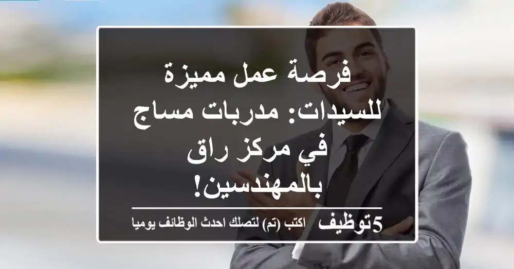 فرصة عمل مميزة للسيدات: مدربات مساج في مركز راق بالمهندسين!