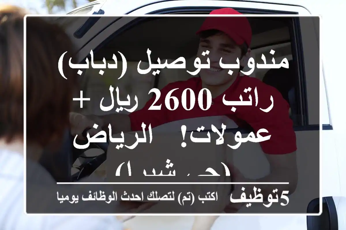 مندوب توصيل (دباب) - راتب 2600 ريال + عمولات! - الرياض (حي شبرا)