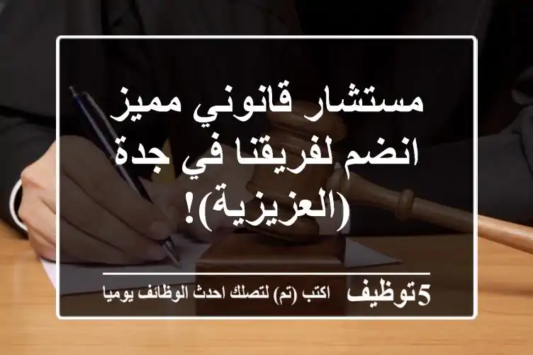 مستشار قانوني مميز - انضم لفريقنا في جدة (العزيزية)!