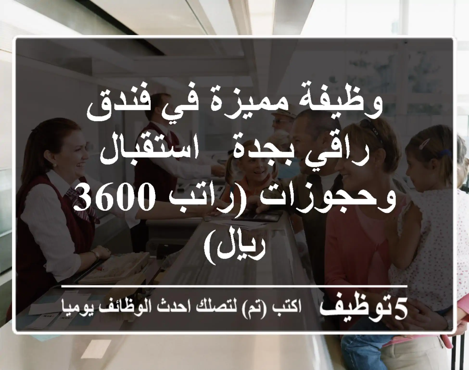 وظيفة مميزة في فندق راقي بجدة - استقبال وحجوزات (راتب 3600 ريال)