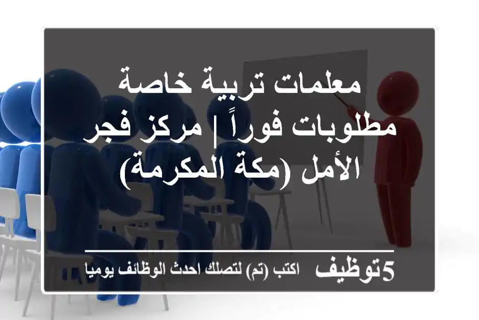 معلمات تربية خاصة مطلوبات فوراً | مركز فجر الأمل (مكة المكرمة)