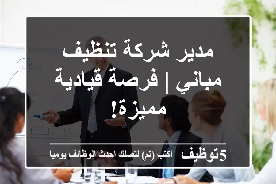 مدير شركة تنظيف مباني | فرصة قيادية مميزة!