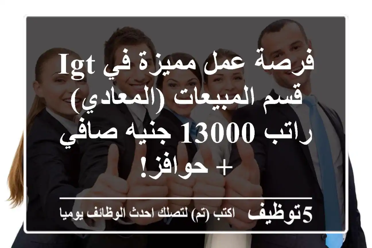 فرصة عمل مميزة في IGT - قسم المبيعات (المعادي) - راتب 13000 جنيه صافي + حوافز!