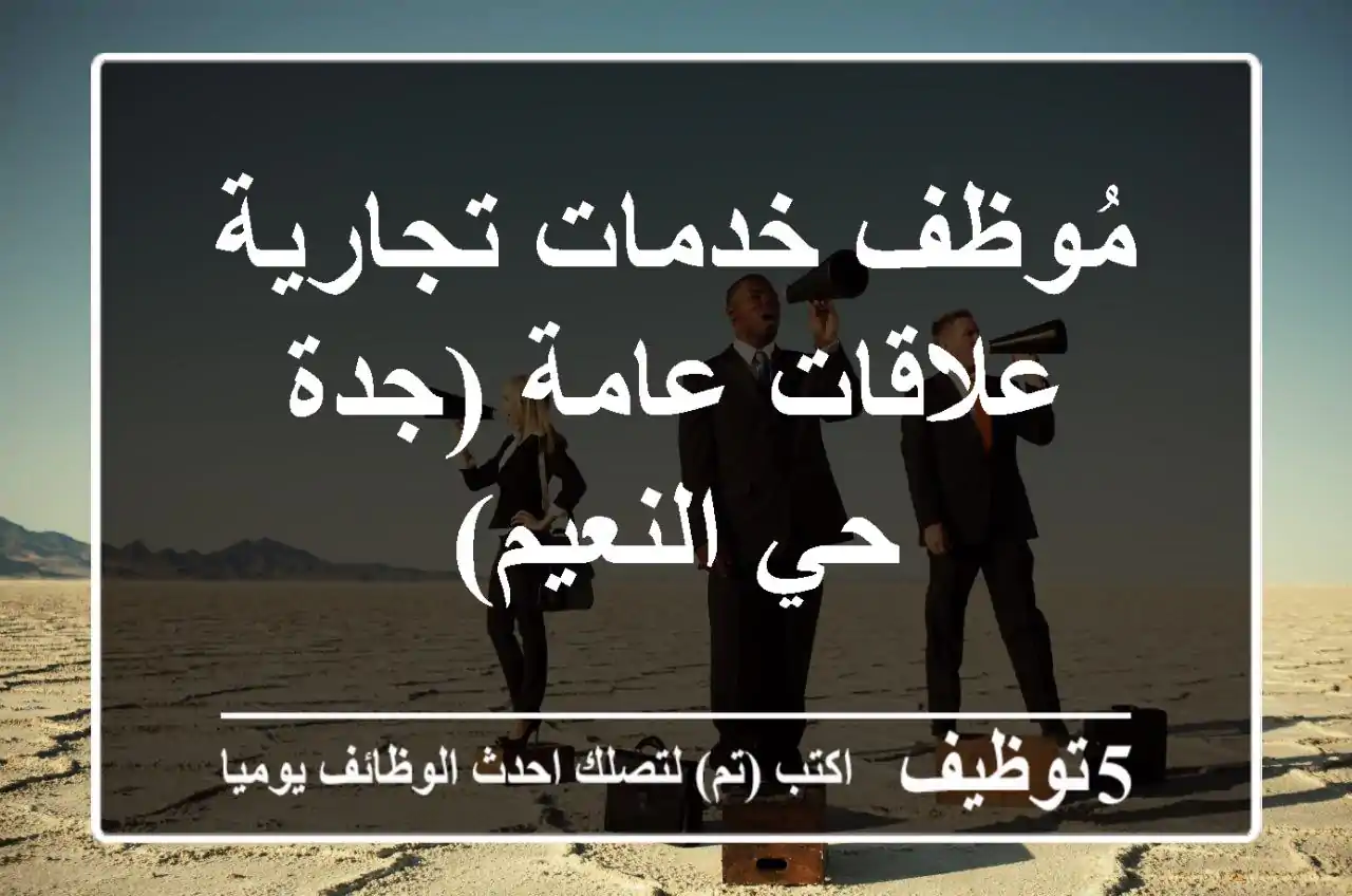 مُوظف خدمات تجارية - علاقات عامة (جدة - حي النعيم)