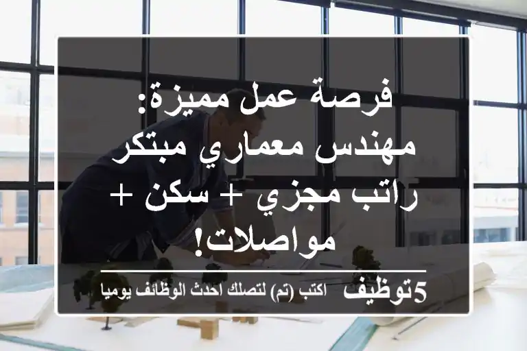 فرصة عمل مميزة: مهندس معماري مبتكر - راتب مجزي + سكن + مواصلات!