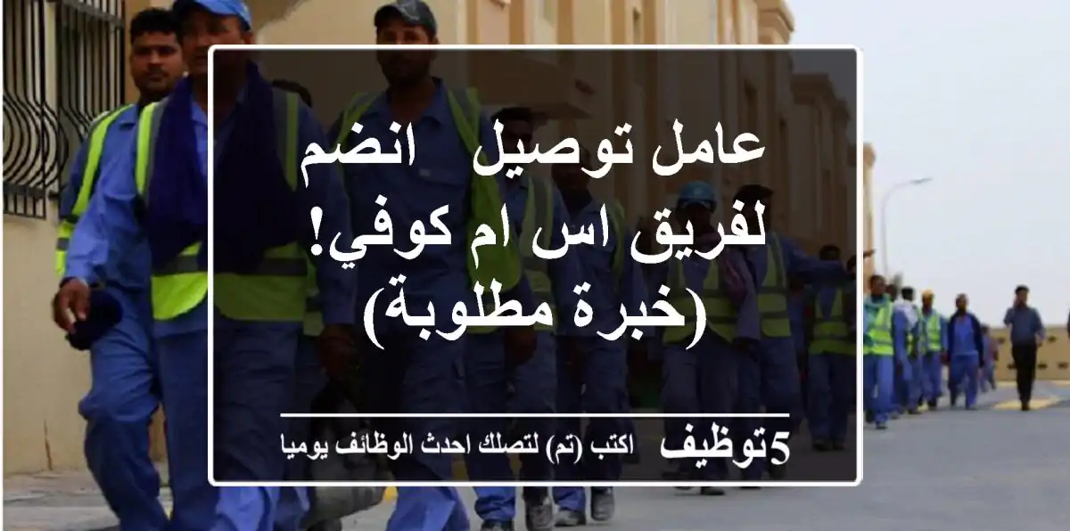 عامل توصيل - انضم لفريق اس ام كوفي! (خبرة مطلوبة)