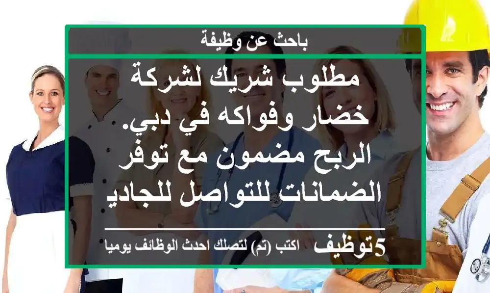 مطلوب شريك لشركة خضار وفواكه في دبي. الربح مضمون مع توفر الضمانات للتواصل للجادين فقط