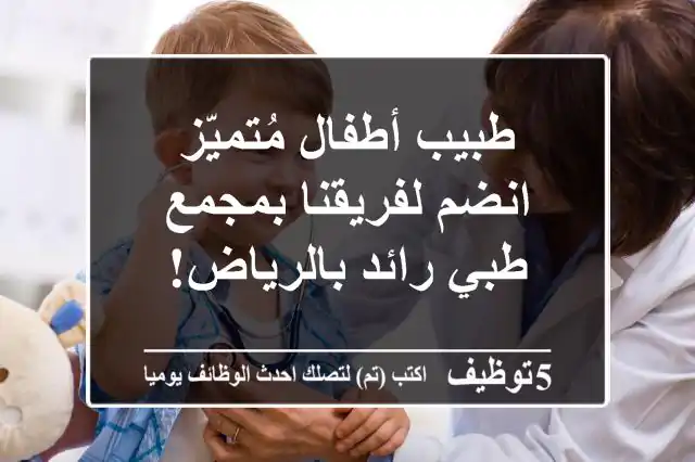 طبيب أطفال مُتميّز - انضم لفريقنا بمجمع طبي رائد بالرياض!