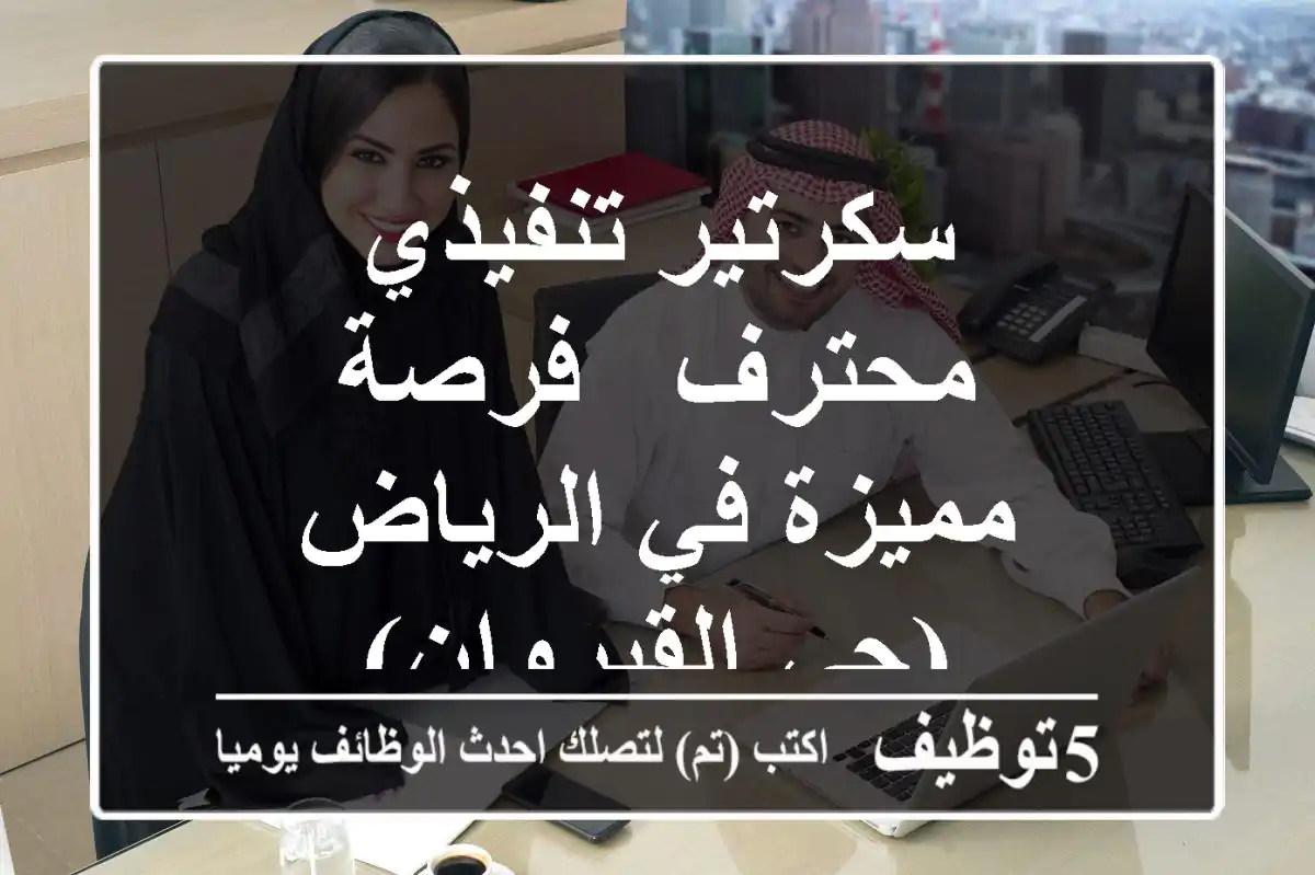 سكرتير تنفيذي محترف - فرصة مميزة في الرياض (حي القيروان)