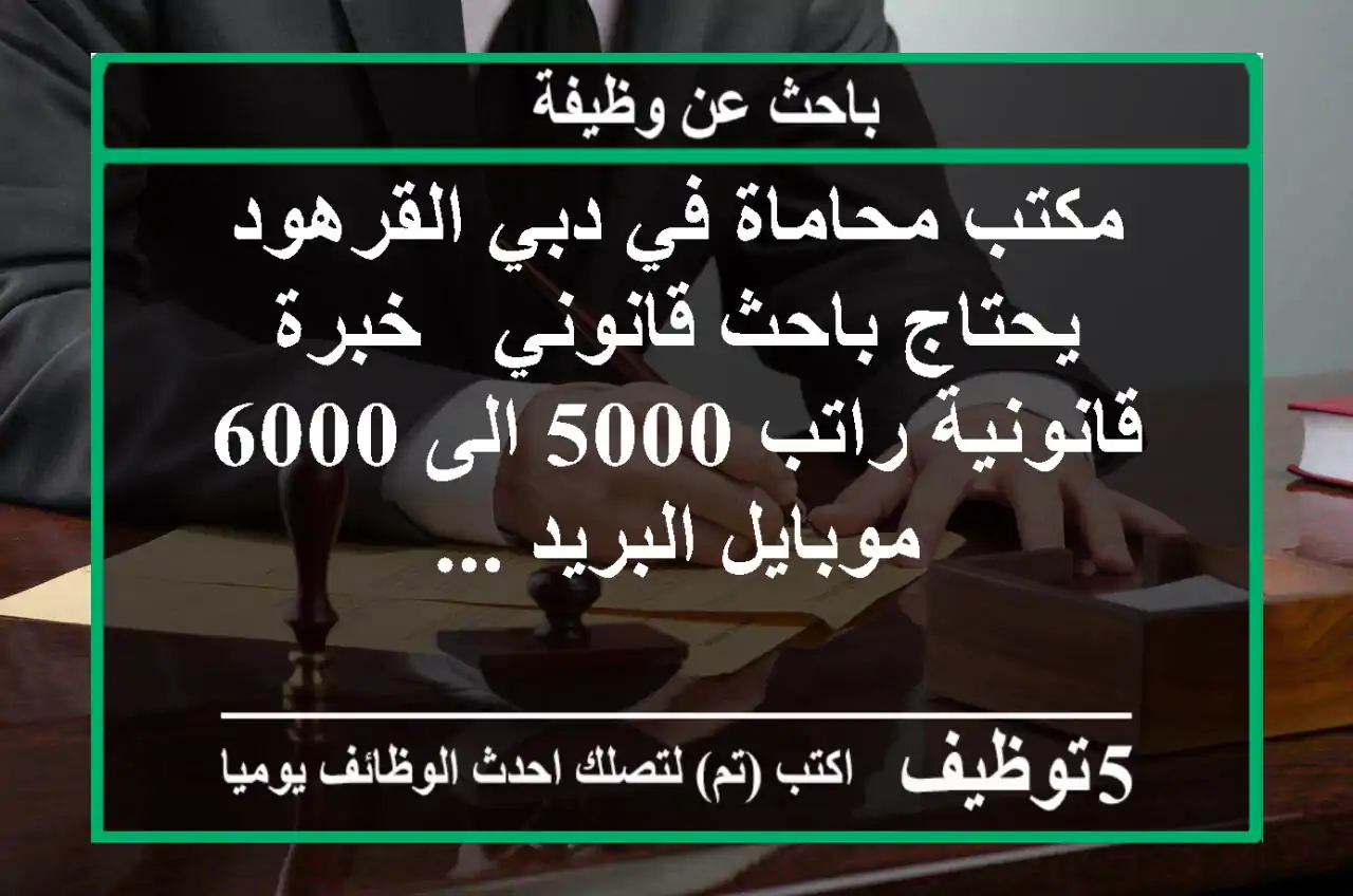 مكتب محاماة في دبي القرهود يحتاج باحث قانوني - خبرة قانونية راتب 5000 الى 6000 موبايل البريد ...